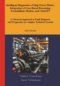 Cover for INTELLIGENT DIAGNOSTICS OF SHIP POWER PLANTS: INTEGRATION OF CASE-BASED REASONING, PROBABILISTIC MODELS, AND CHATGPT. A UNIVERSAL APPROACH TO FAULT DIAGNOSIS AND PROGNOSTICS IN COMPLEX TECHNICAL SYSTEMS