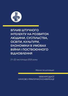 Cover for ВПЛИВ ШТУЧНОГО ІНТЕЛЕКТУ НА РОЗВИТОК ЛЮДИНИ, СУСПІЛЬСТВА, ОСВІТИ, КУЛЬТУРИ, ЕКОНОМІКИ В УМОВАХ ВІЙНИ І ПОСТВОЄННОГО ВІДНОВЛЕННЯ